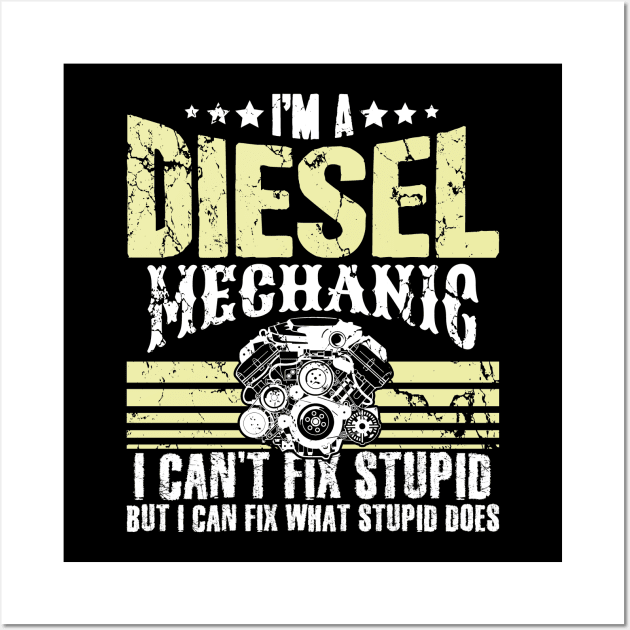 I'm a diesel mechanic I can't fix stupid but I can fix what stupid does Wall Art by captainmood